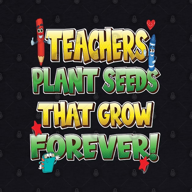 Teachers Plant Seeds That Grow Forever by Envision Styles